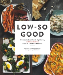 Image for Low-so good: a guide to real food, big flavor, and less sodium with 70 amazing recipes