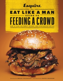 Image for The eat like a man guide to feeding a crowd: how to cook for family, friends, and spontaneous parties