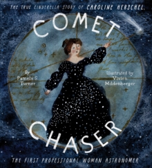 Comet Chaser: The True Cinderella Story of Caroline Herschel, the First Professional Woman Astronomer