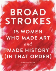 Image for Broad strokes  : 15 women who made art and made history (in that order)