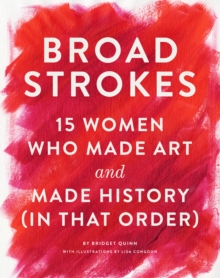 Image for Broad Strokes: 15 Women Who Made Art and Made History (in That Order)