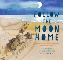 Image for Follow the Moon Home: A Tale of One Idea, Twenty Kids, and a Hundred Sea Turtles