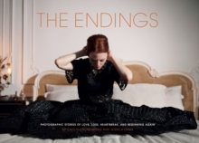 Image for The Endings : Photographic Stories of Love, Loss, Heartbreak, and Beginning Again