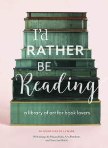 Image for I'd Rather Be Reading: A Library of Art for Book Lovers