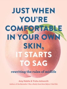 Image for Just when you're comfortable in your own skin, it starts to sag : rewriting the rules of midlife