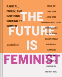 Image for The future is feminist  : radical, funny, and inspiring writing by women