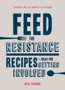 Image for Feed the resistance: practical and purposeful recipes + ideas for getting involved