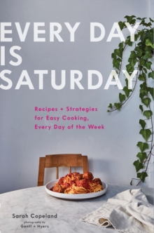 Image for Every day is Saturday  : recipes + strategies for easy cooking, every day of the week