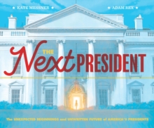 Image for The next president: the unexpected beginnings and unwritten future of America's presidents
