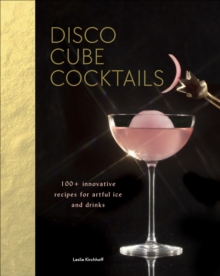Image for Disco cube cocktails: 100+ innovative recipes for artful ice and drinks