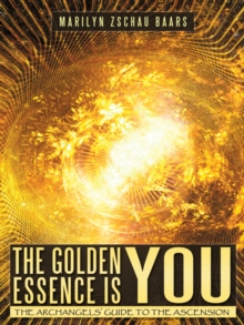 Image for Golden Essence Is You: The Archangels' Guide to the Ascension
