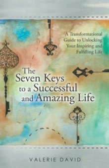 Image for Seven Keys to a Successful and Amazing Life: A Transformational Guide to Unlocking Your Inspiring and Fulfilling Life