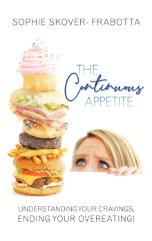 Image for The Continuous Appetite : Understanding Your Cravings, Ending Your Overeating!