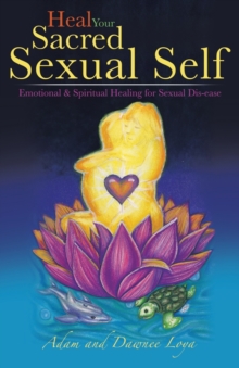 Image for Heal Your Sacred Sexual Self : Emotional & Spiritual Healing for Sexual Dis-Ease