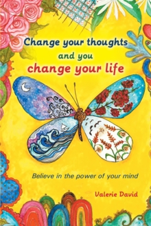 Image for Change Your Thoughts and You Change Your Life: Believe in the Power of Your Mind