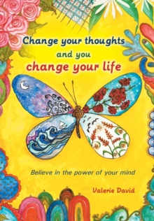 Image for Change Your Thoughts and You Change Your Life : Believe in the Power of Your Mind