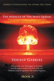 Image for Gabriel'S Extinguishing the Atomic Hell Series: The Miracle of the Holy Quran: the Quran Predicts, Phenomenally Characterizes, and Averts the Atomic Hell (Book 2)