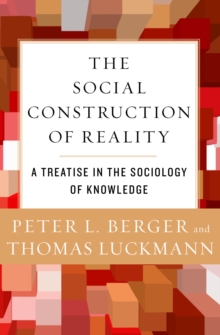 Image for The social construction of reality: a treatise in the sociology of knowledge