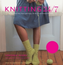 Image for Knitting 24/7: 30 projects to knit, wear and enjoy, on the go and around the clock