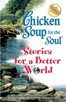 Image for Chicken soup for the soul--: stories for a better world : 101 stories to make the world a better place