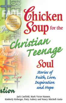 Image for Chicken soup for the Christian teenage soul: stories of faith, love, inspiration, and hope