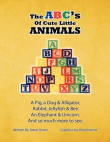 Image for The ABC's of Cute Little Animals : A Pig, a Dog & Alligator, Rabbit, Jellyfish, & Bee. An Elephant & Unicorn, And so much more to see.