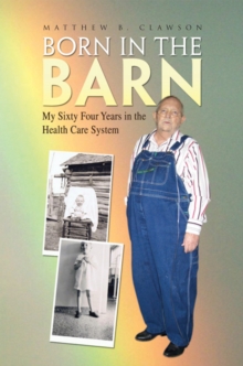 Image for Born in the Barn: My Sixty Four Years in the Health Care System