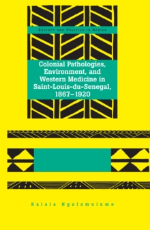 Image for Colonial pathologies, environment, and Western medicine in Saint-Louis-du-Senegal, 1867-1920