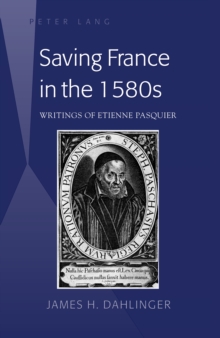 Image for Saving France in the 1580s: writings of Etienne Pasquier