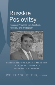 Image for Russkie poslovitsy: Russian proverbs in literature, politics, and pedagogy : festschrift for Kevin J. McKenna in celebration of his sixty-fifth birthday