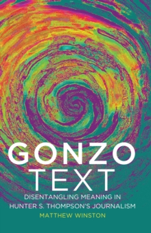 Image for Gonzo Text: Disentangling Meaning in Hunter S. Thompson's Journalism
