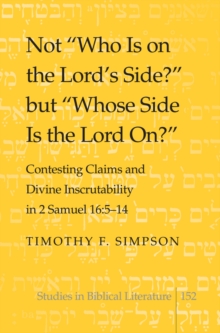 Image for Not "who is on the Lord's side?" but "whose side is the Lord on?": contesting claims and divine inscrutability in 2 Samuel 16:5-14
