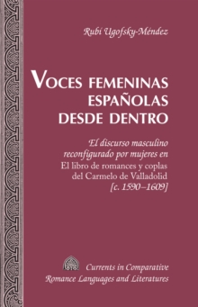 Image for Voces femeninas espanolas desde dentro: el discurso masculino reconfigurado por mujeres en El libro de romances y coplas del Carmelo de Valladolid [c. 1590-1609]