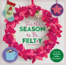 Image for Tis the season to be felt-y  : over 40 handmade holiday decorations