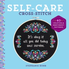 Self-Care Cross-Stitch: 40 Uplifting & Irreverent Patterns