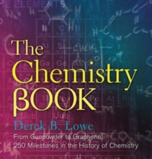 Image for The chemistry book  : from gunpowder to graphene, 250 milestones in the history of chemistry