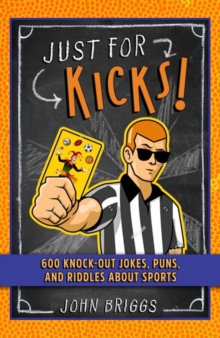 Image for Just for Kicks! : 600 Knock-Out Jokes, Puns & Riddles about Sports
