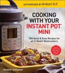 Cooking with your Instant Pot® Mini: 100 Quick & Easy Recipes for all 3-Quart Multicookers