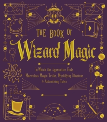 Image for The book of wizard magic: in which the apprentice finds marvelous magic tricks, mystifying illusions & astonishing tales