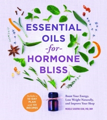 Essential Oils for Hormone Bliss: Reset Your Body Chemistry to Boost Your Energy, Lose Weight Naturally, and Improve Your Sleep