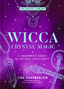 Wicca Crystal Magic, Volume 4: A Beginner’s Guide to Crystal Spellcraft