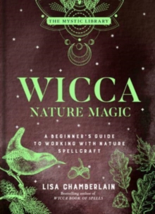 Wicca Nature Magic: A Beginner’s Guide to Working with Nature Spellcraft