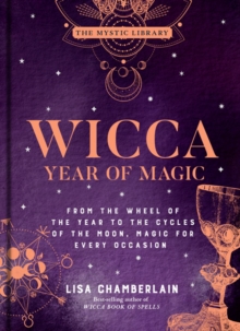 Wicca Year of Magic: From the Wheel of the Year to the Cycles of the Moon, Magic for Every Occasion