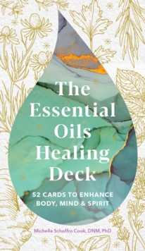 The Essential Oils Healing Deck: 52 Cards to Enhance Body, Mind & Spirit