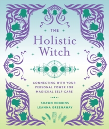 The Holistic Witch: Connecting with Your Personal Power for Magickal Self-Care