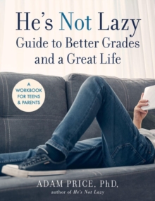 He’s Not Lazy Guide to Better Grades and a Great Life: A Step-by-Step Guide to Doing Better in School