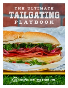 The Ultimate Tailgating Playbook: 75 Recipes That Win Every Time