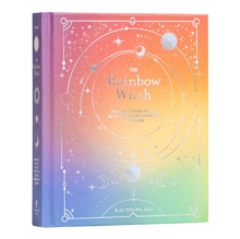 The Rainbow Witch: Enhance Your Magic with the Secret Powers of Color
