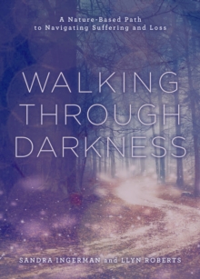 Image for Walking through Darkness : A Nature-Based Path to Navigating Suffering and Loss