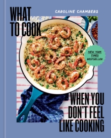Image for What to Cook When You Don't Feel Like Cooking - A Cookbook